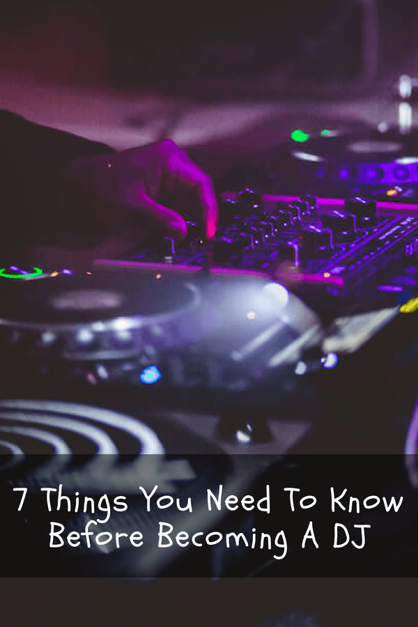 7 Things You Should Know Before Becoming A DJ